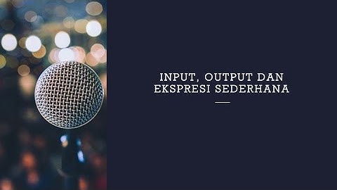 Input, Output dan Ekspresi Sederhana