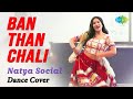 Banthan Chali  | बन थान चली | Dance cover | Natya Social | Vinayak and Saifali
