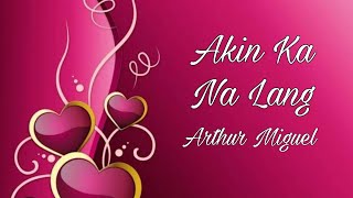 Akin Ka Na Lang - Arthur Miguel (lyrics)