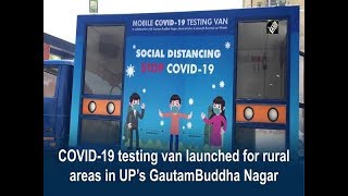 COVID-19 testing van launched for rural areas in UP’s GautamBuddha Nagar