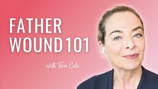 Father Wound 101 (Symptoms & Causes)  - Terri Cole