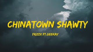 Frizzx - Chinatown shawty ft.Deekay (Lyrics)