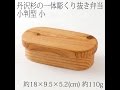 【商品紹介】 弁当箱　丹沢杉の一体彫くり抜き弁当　小（小判型）　Tanzawa cedar lunch box