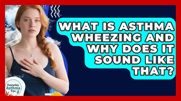 What Is Asthma Wheezing And Why Does It Sound Like That? - Everyday Asthma Tips