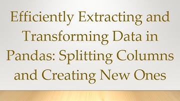 Efficiently Extracting and Transforming Data in Pandas: Splitting Columns and Creating New Ones