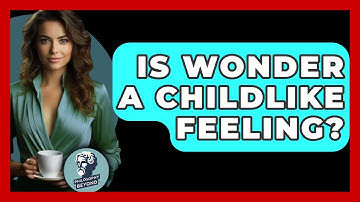Is Wonder A Childlike Feeling? - Philosophy Beyond