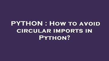 PYTHON : How to avoid circular imports in Python?