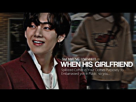When His Girlfriend Spilled Ice Coffee in Your Clothes...so you....//ᴋɪᴍ ᴛᴀᴇʜʏᴜɴɢ ᴏɴᴇsʜᴏᴛ