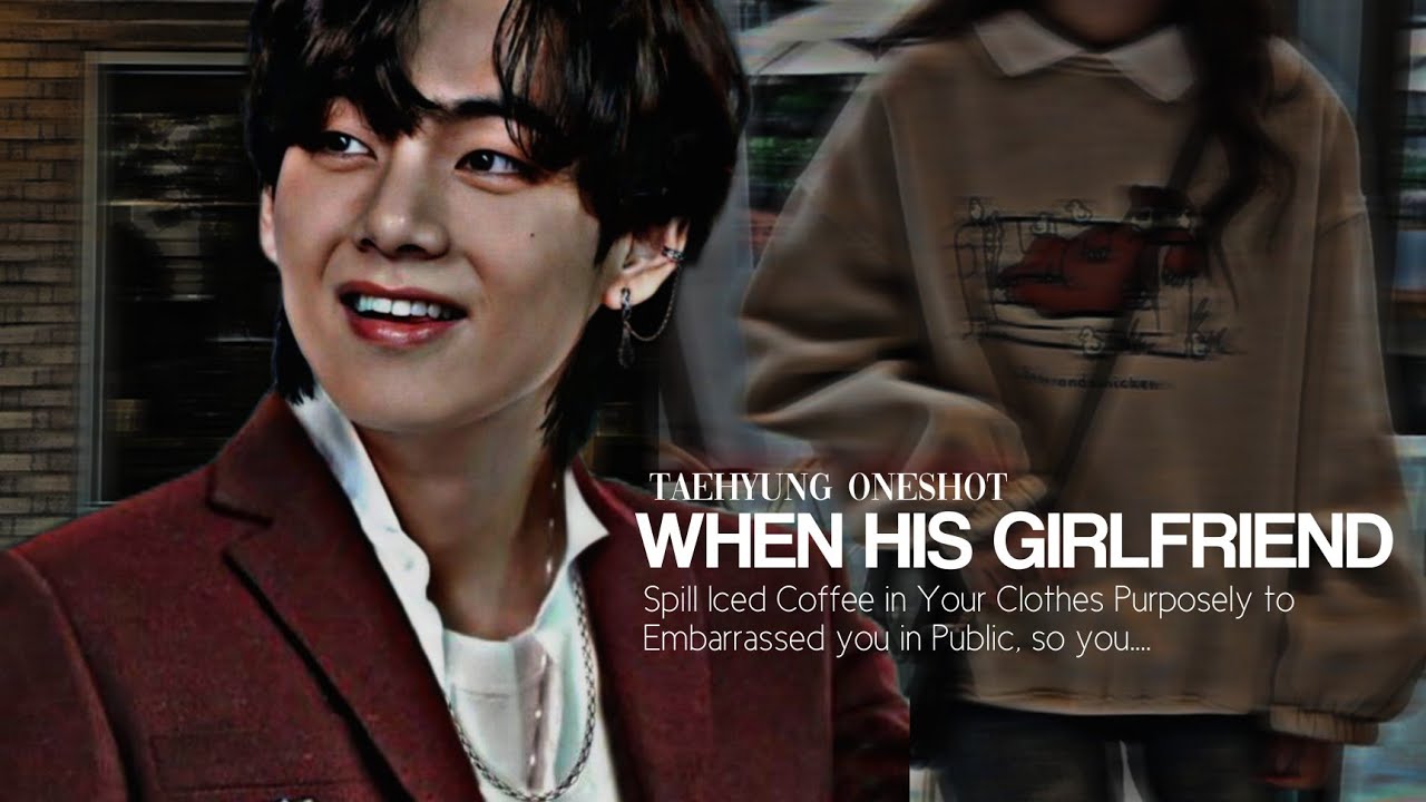 When His Girlfriend Spilled Ice Coffee in Your Clothes...so you....//ᴋɪᴍ ᴛᴀᴇʜʏᴜɴɢ ᴏɴᴇsʜᴏᴛ