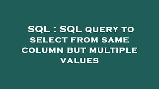 SQL : SQL query to select from same column but multiple values