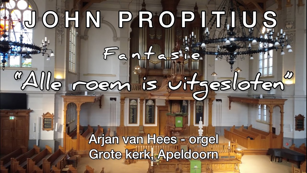 JOHN PROPITIUS - ALLE ROEM IS UITGESLOTEN - Grote kerk Apeldoorn - ARJAN VAN HEES