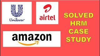 Solved HR case study with Solutions for MBA from 3 Big MNC Companies - Unilever, Airtel and Amazon