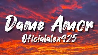 Oficialalex425 - Dame Amor (Letra/Lyric)