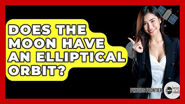 Does The Moon Have An Elliptical Orbit? - Physics Frontier