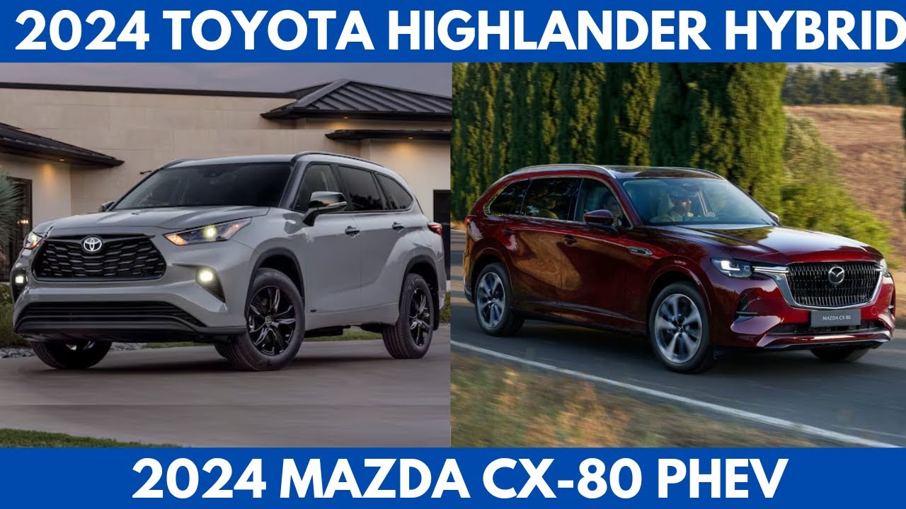 New 2024 Toyota Highlander Hybrid Vs. 2024 Mazda CX-80 PHEV all