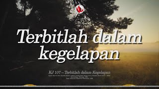 KJ 107 – Terbitlah dalam Kegelapan