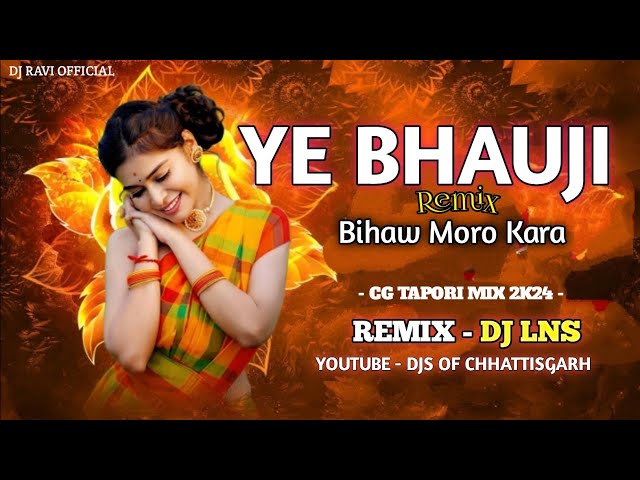 AE BHAUJI BIHAW MORO KARA DE O ( CG TAPORI MIX ) 2K24 REMIX BY  - DJ LNS X DJS OF CHHATTISGARH class=