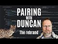 Pairing with Duncan - the rebrand