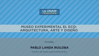 Museo Experimental El Eco: Arquitectura, Arte y Diseño. La UNAM responde 911