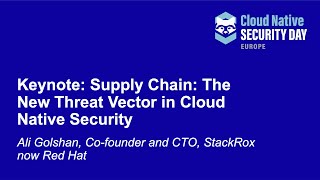 Keynote: Supply Chain: The New Threat Vector in Cloud Native Security - Ali Golshan