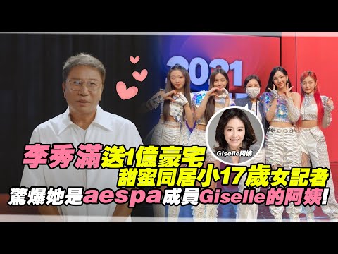 李秀滿送1億豪宅！同居小17歲女記者 驚爆她是aespa成員Giselle的阿姨！