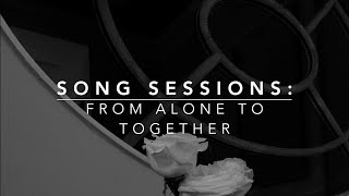 Song Sessions: From Alone to Together