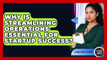 Why Is Streamlining Operations Essential For Startup Success? - Latino Start Up Space