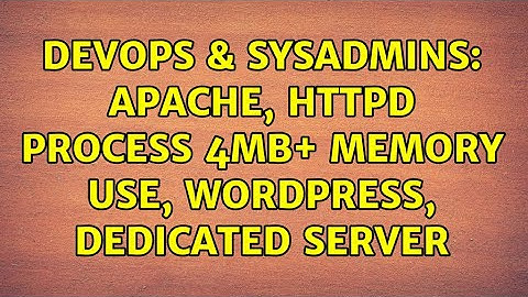 DevOps & SysAdmins: Apache, httpd process 4MB+ memory use, Wordpress, Dedicated Server