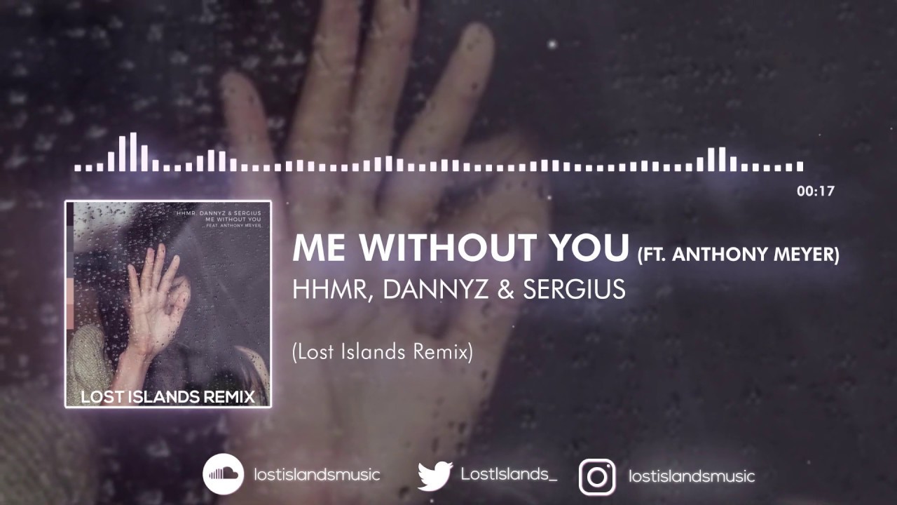HHMR, DannyZ \u0026 Sergius - Me Without You (ft. Anthony Meyer) (Lost Islands Remix)