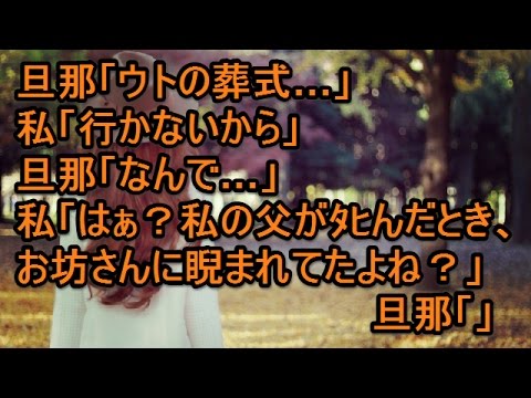 旦那「ウトの葬式…」私「行かないから」旦那「なんで…」私「はぁ？私の父がﾀﾋんだとき、お坊さんに睨まれてたよね？」旦那「」