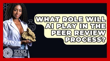 What Role Will AI Play In The Peer Review Process? - Science Through Time
