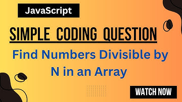 Find Numbers Divisible by N in an Array | JavaScript coding question