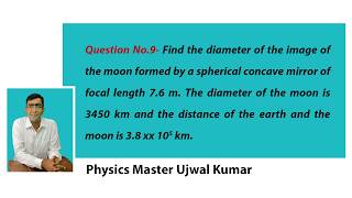 Find the diameter of the image of the moon formed by a spherical concave mirror of focal length 7.6
Question No.9- Find the diameter of the image of the moon formed by a spherical concave mirror of focal length 7.6 m. The diameter of the moon is 3450 km and the distance of the earth and the moon is `3.8 xx 10^5 km. | class 12 physics HC Verma Chapter:- Geometrical Optics solution by ujwal Kumar physics master | physics master academy is best coaching for all physics students. | ujwal kumar
best physics teacher of neet, JEE-Mains in delhi
Download our app for android and ios http://on-app.in/app/home?orgCode=vdtxq Find the diameter of the image of the moon formed by a spherical concave mirror of focal length 7.6