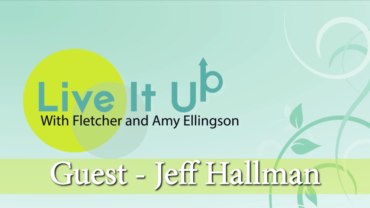 Live it Up! - Guest Jeff Hallman