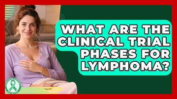 What Are The Clinical Trial Phases For Lymphoma? - Lymphoma Support Network