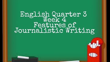 English 4 Quarter 4 Week 4 Features of Journalistic Writing