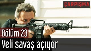 Çarpışma 23. Bölüm - Veli Savaş Açıyor