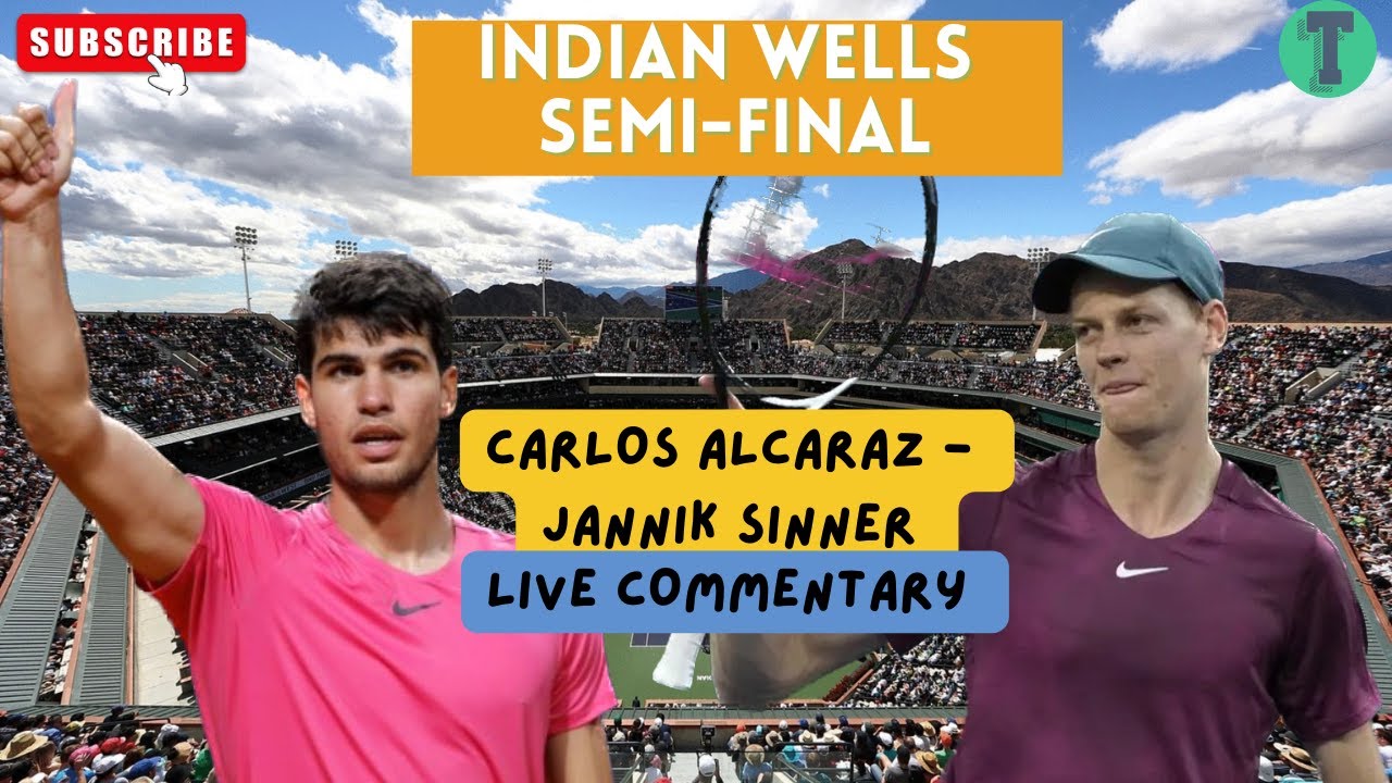 Carlos Alcaraz -Jannik Sinner INDIAN WELLS LIVE COMMENTARY
