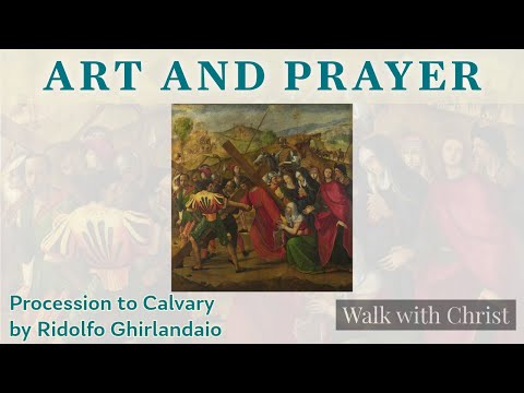 Praying with Ridolfo Ghirlandaio's "Procession to Calvary"