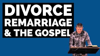 Divorce, Remarriage & The Gospel