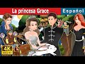 La princesa Grace  | Princess Grace Story in Spanish | Cuentos De Hadas Españoles