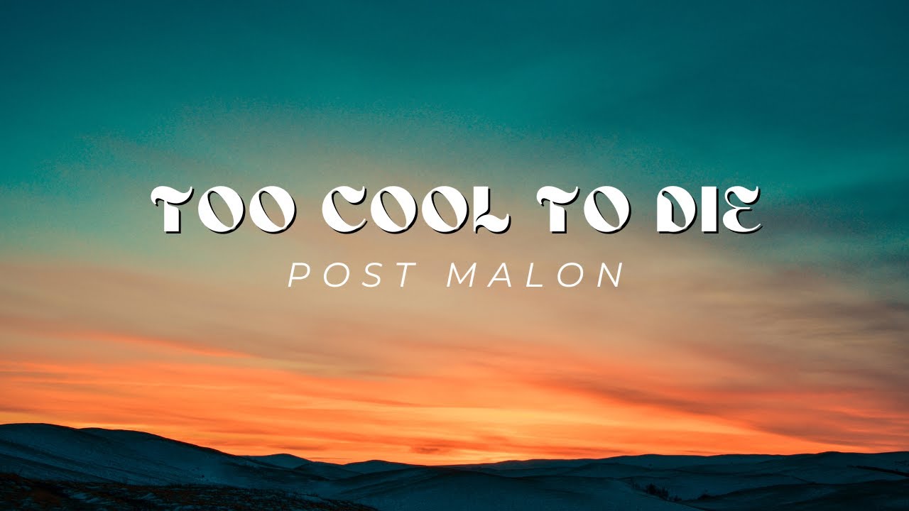 Post Malone - Too Cool To Die Lyrics Post Malone - Too Cool To Die Lyrics