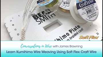 Conversations In Wire with James Browning: Learn Kumihimo Wire Weaving Using Soft Flex Craft Wire
