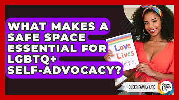 What Makes A Safe Space Essential For LGBTQ+ Self-advocacy? - Queer Family Life