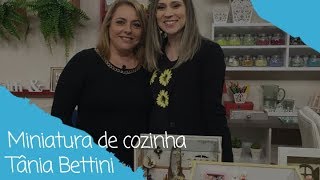 Como fazer miniatura de cozinha com Tânia Bettini - 01/10/18