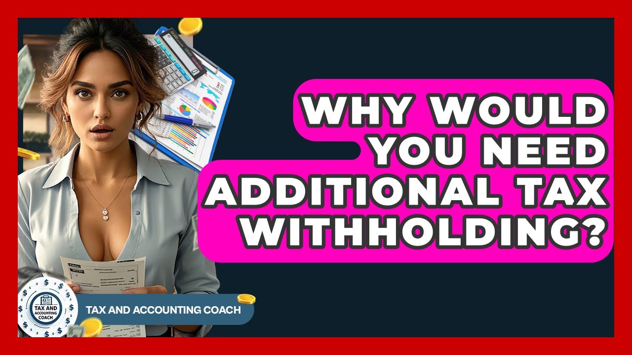Why Would You Need Additional Tax Withholding? - Tax and Accounting Coach