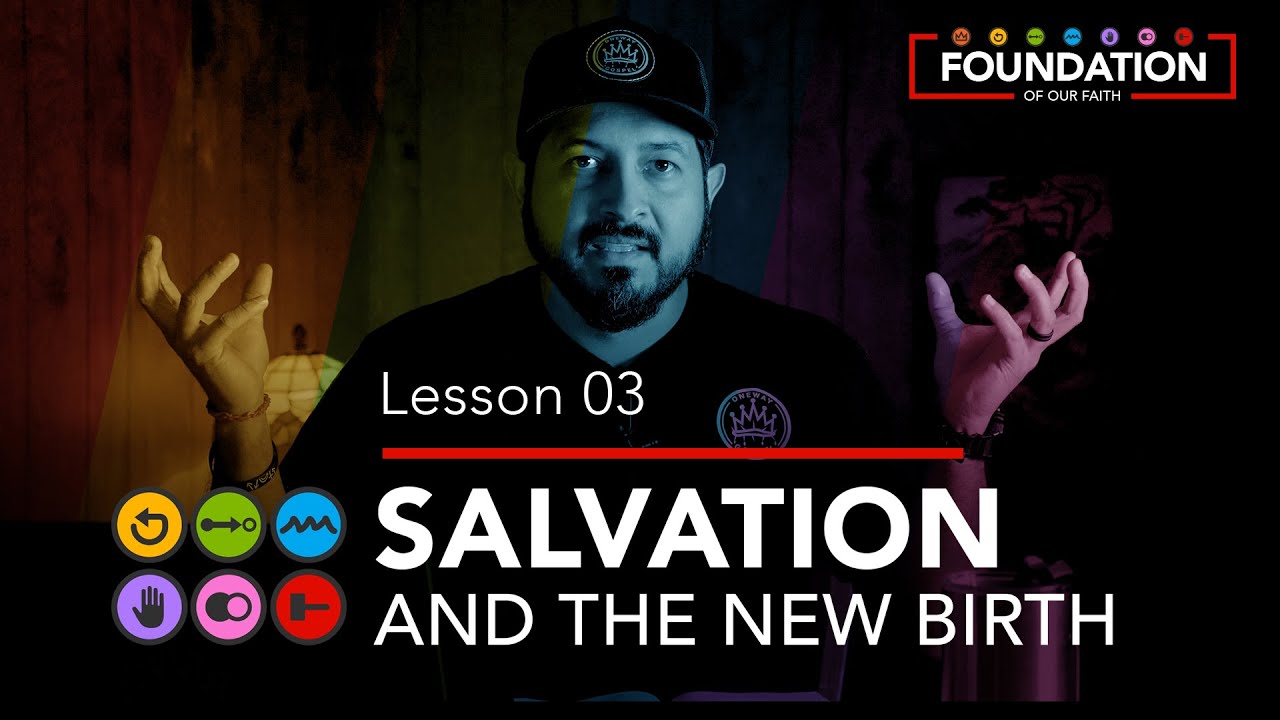 SALVATION AND THE NEW BIRTH - Hebrews 6:1-2 Foundation - Lesson 03