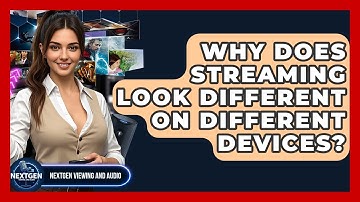 Why Does Streaming Look Different On Different Devices? - NextGen Viewing and Audio