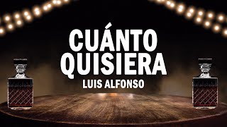 Cuánto Quisiera - Luis Alfonso | (LETRA)