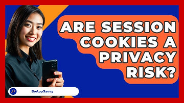 Are Session Cookies A Privacy Risk? - Be App Savvy